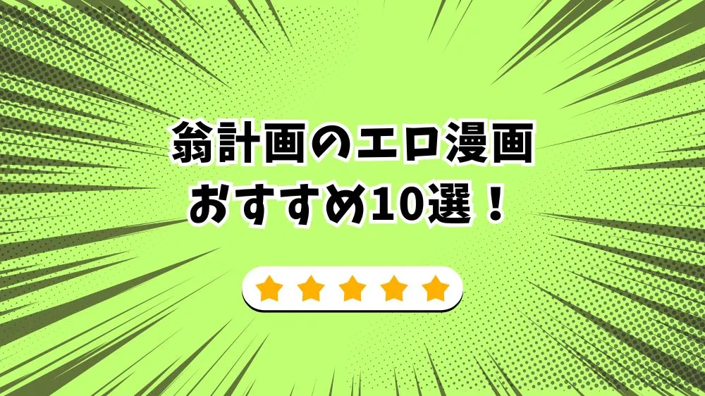 翁計画のエロ漫画のおすすめ10選をランキングで紹介