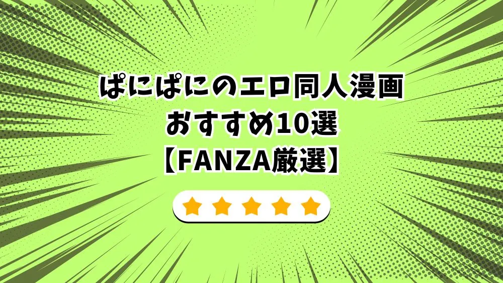 ぱにぱにのエロ同人漫画おすすめ10選【FANZA厳選】